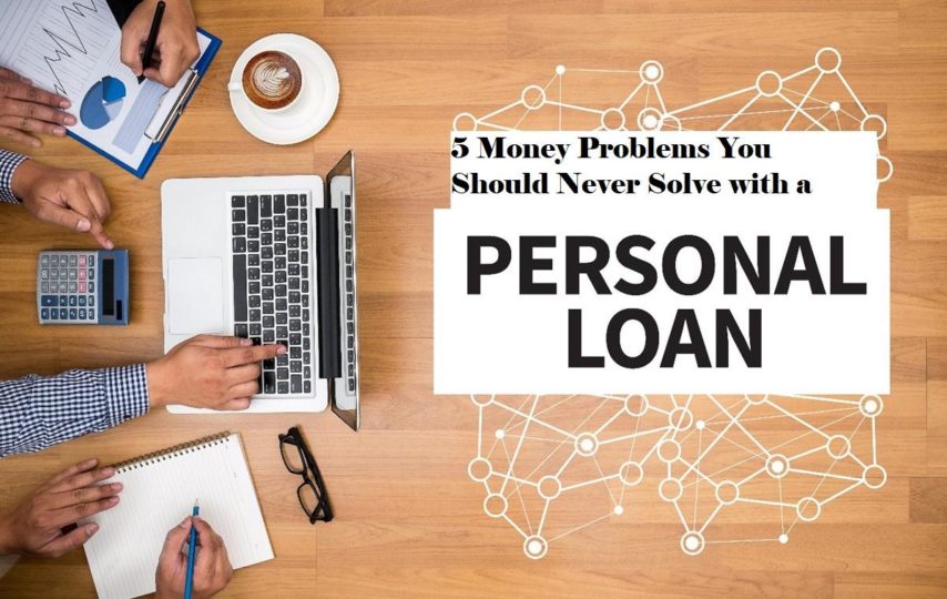 5 Money Problems You Should Never Solve with a Personal Loan